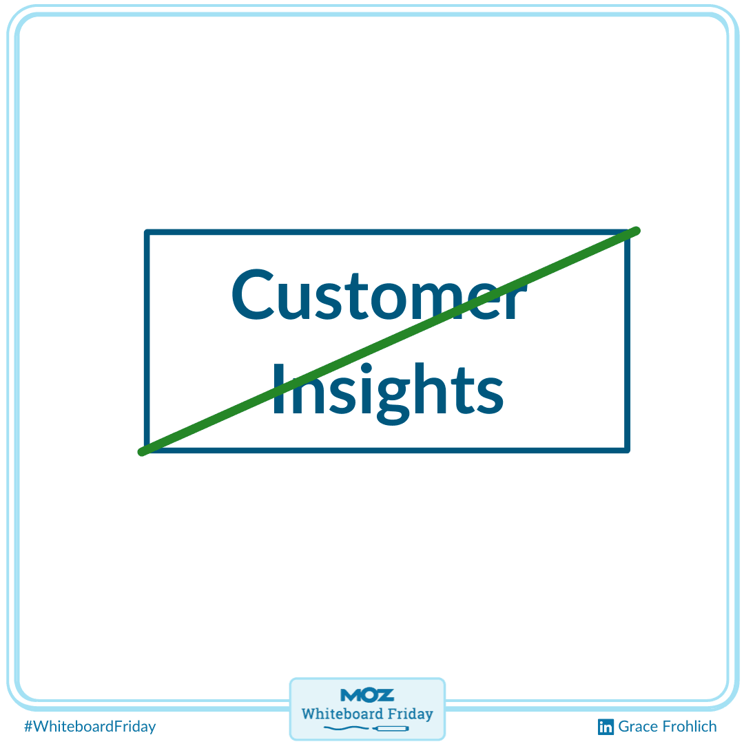 Sometimes you don't have access to customer insights